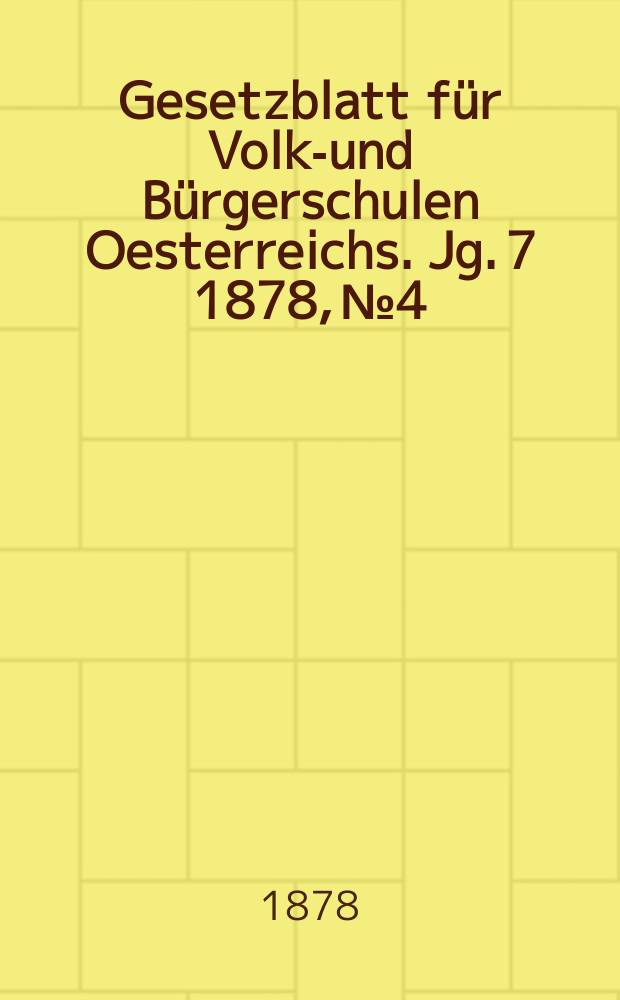 Gesetzblatt für Volks- und Bürgerschulen Oesterreichs. Jg. 7 1878, № 4