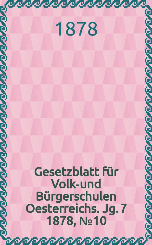 Gesetzblatt für Volks- und Bürgerschulen Oesterreichs. Jg. 7 1878, № 10