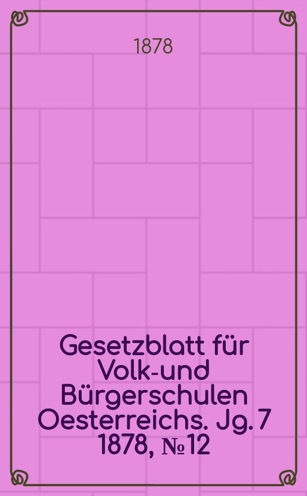 Gesetzblatt für Volks- und Bürgerschulen Oesterreichs. Jg. 7 1878, № 12