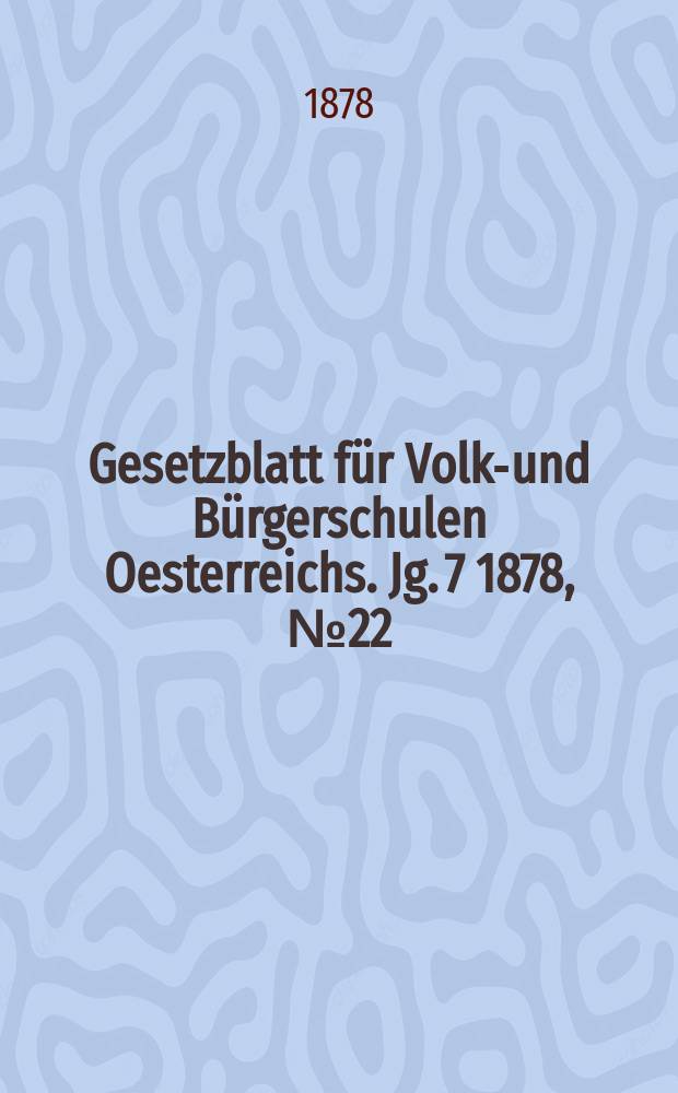 Gesetzblatt für Volks- und Bürgerschulen Oesterreichs. Jg. 7 1878, № 22