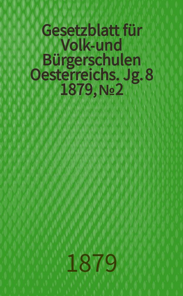 Gesetzblatt für Volks- und Bürgerschulen Oesterreichs. Jg. 8 1879, № 2