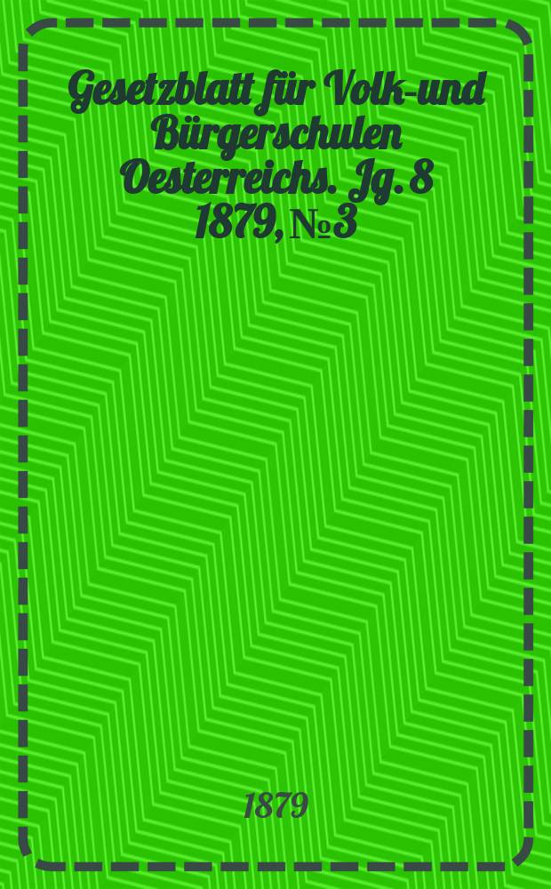 Gesetzblatt für Volks- und Bürgerschulen Oesterreichs. Jg. 8 1879, № 3