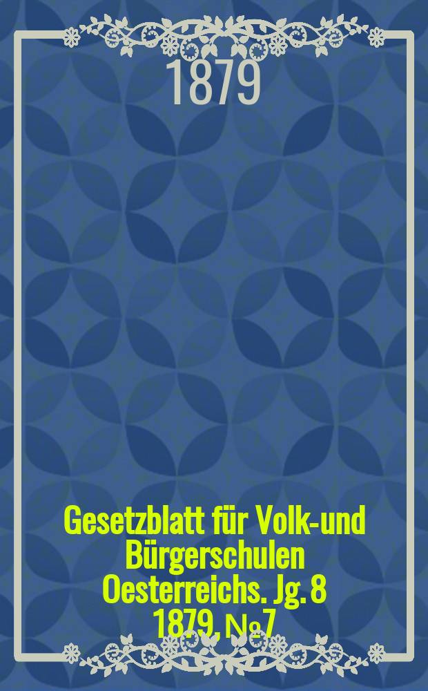 Gesetzblatt für Volks- und Bürgerschulen Oesterreichs. Jg. 8 1879, № 7