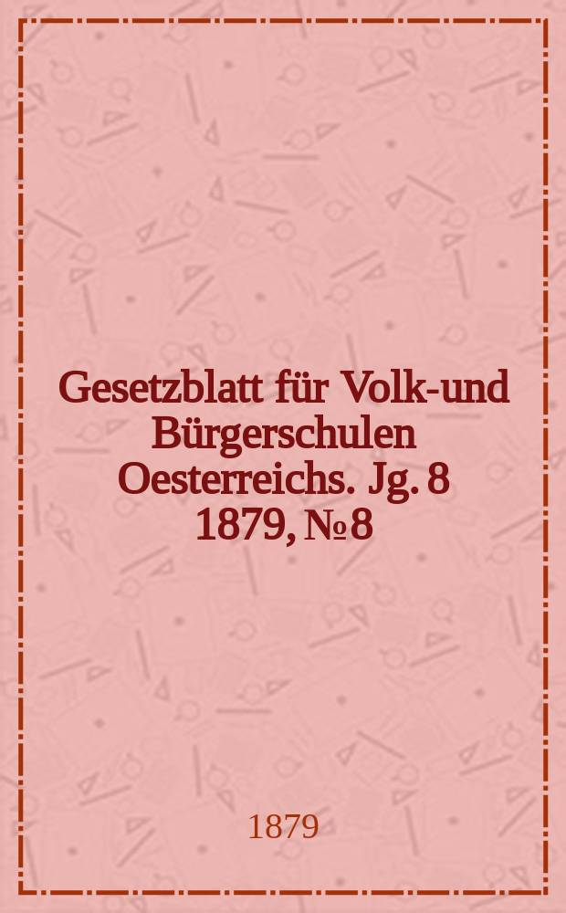 Gesetzblatt für Volks- und Bürgerschulen Oesterreichs. Jg. 8 1879, № 8