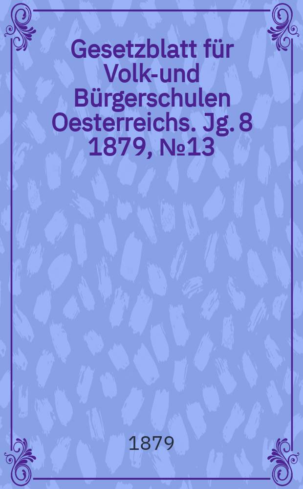 Gesetzblatt für Volks- und Bürgerschulen Oesterreichs. Jg. 8 1879, № 13