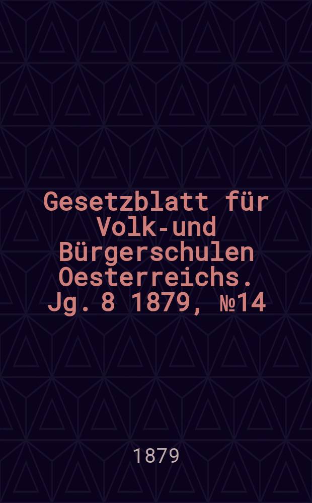 Gesetzblatt für Volks- und Bürgerschulen Oesterreichs. Jg. 8 1879, № 14