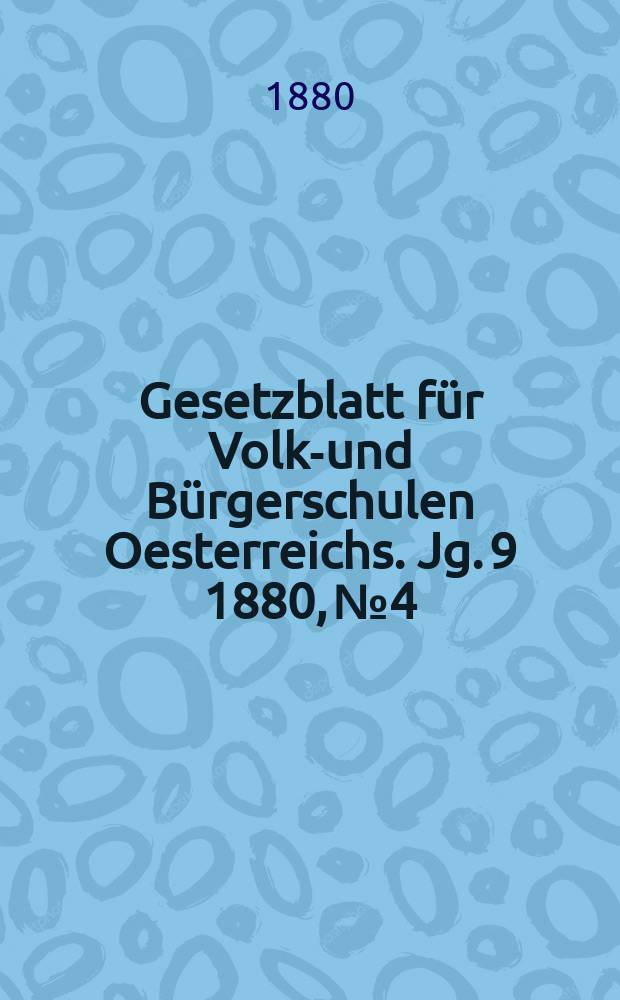Gesetzblatt für Volks- und Bürgerschulen Oesterreichs. Jg. 9 1880, № 4