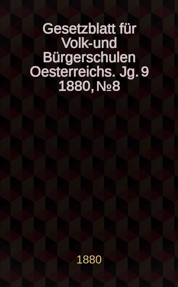 Gesetzblatt für Volks- und Bürgerschulen Oesterreichs. Jg. 9 1880, № 8