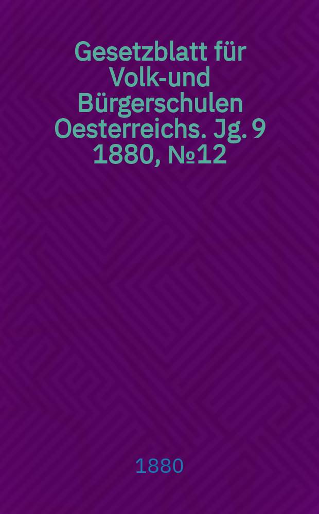 Gesetzblatt für Volks- und Bürgerschulen Oesterreichs. Jg. 9 1880, № 12