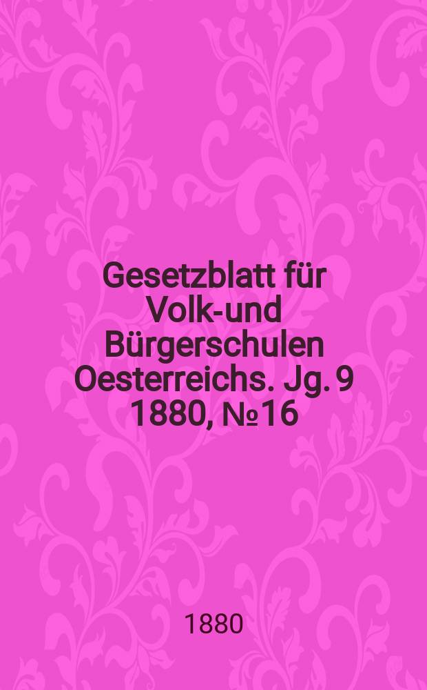 Gesetzblatt für Volks- und Bürgerschulen Oesterreichs. Jg. 9 1880, № 16