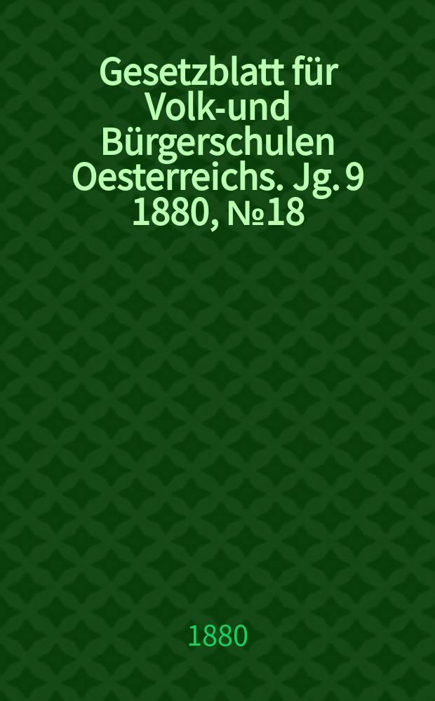 Gesetzblatt für Volks- und Bürgerschulen Oesterreichs. Jg. 9 1880, № 18