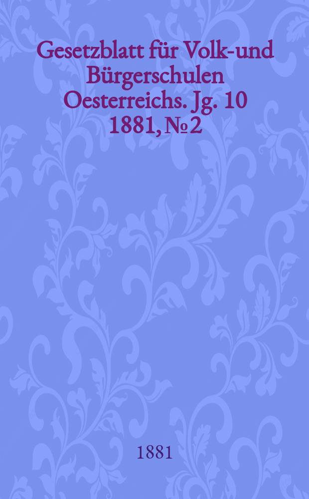 Gesetzblatt für Volks- und Bürgerschulen Oesterreichs. Jg. 10 1881, № 2
