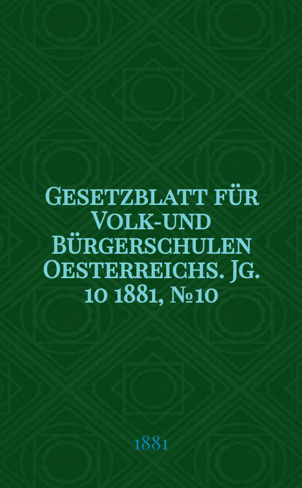 Gesetzblatt für Volks- und Bürgerschulen Oesterreichs. Jg. 10 1881, № 10