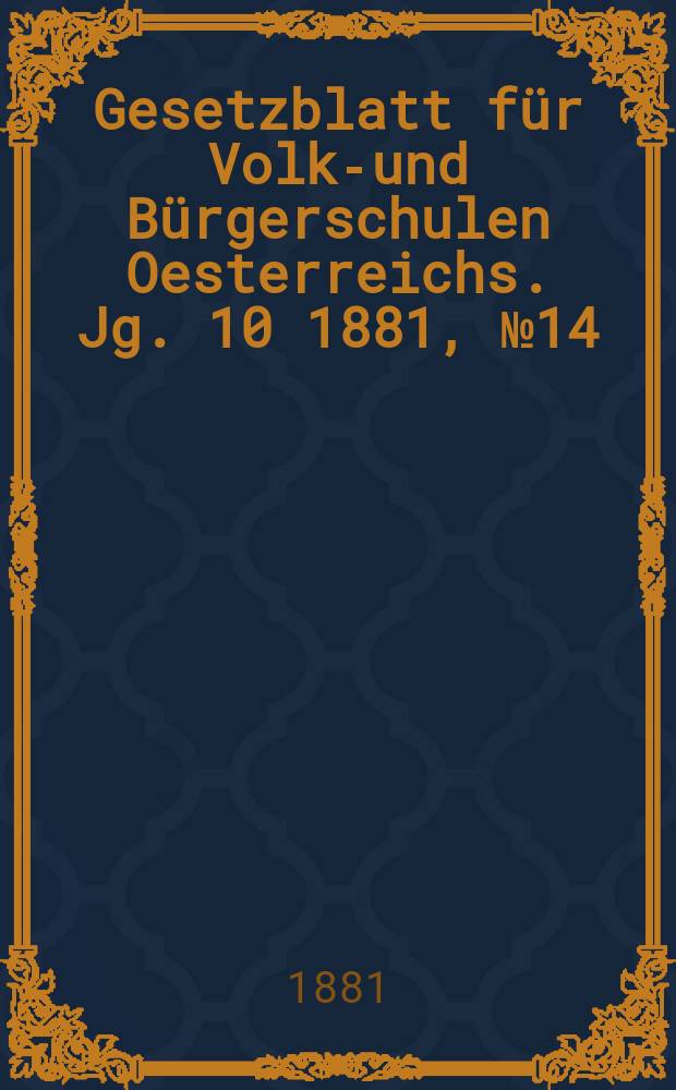 Gesetzblatt für Volks- und Bürgerschulen Oesterreichs. Jg. 10 1881, № 14