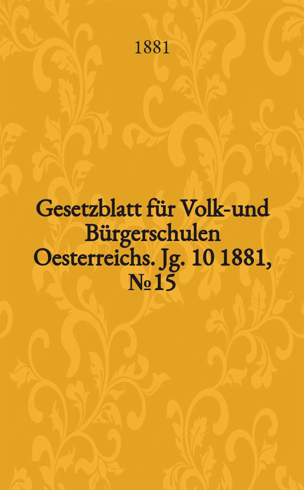 Gesetzblatt für Volks- und Bürgerschulen Oesterreichs. Jg. 10 1881, № 15