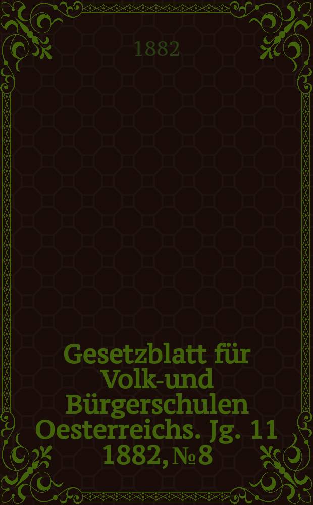 Gesetzblatt für Volks- und Bürgerschulen Oesterreichs. Jg. 11 1882, № 8