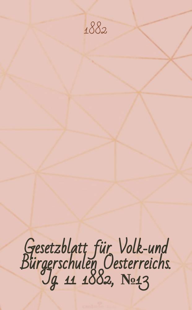 Gesetzblatt für Volks- und Bürgerschulen Oesterreichs. Jg. 11 1882, № 13