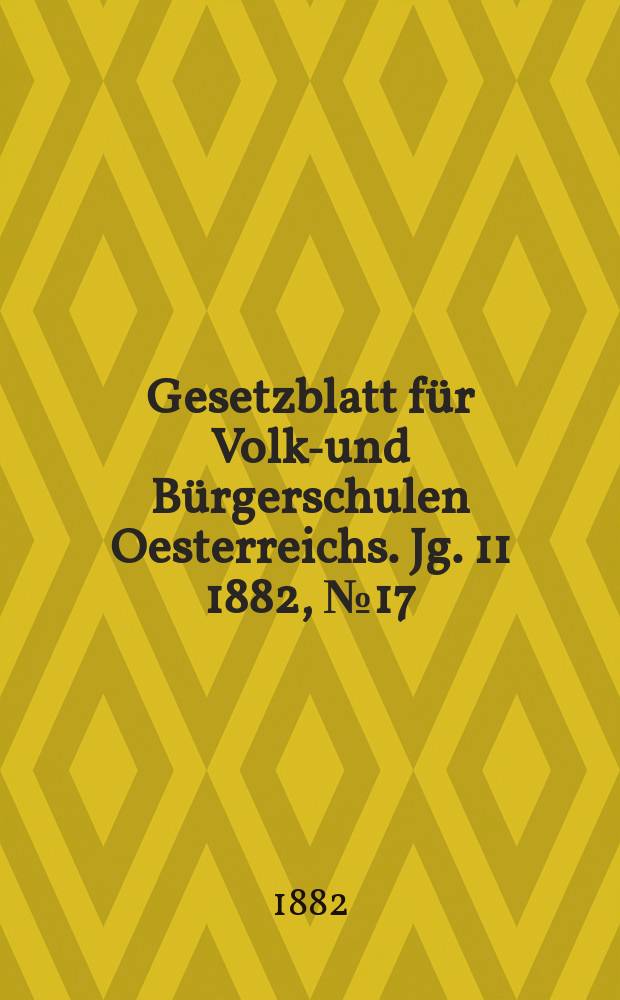 Gesetzblatt für Volks- und Bürgerschulen Oesterreichs. Jg. 11 1882, № 17