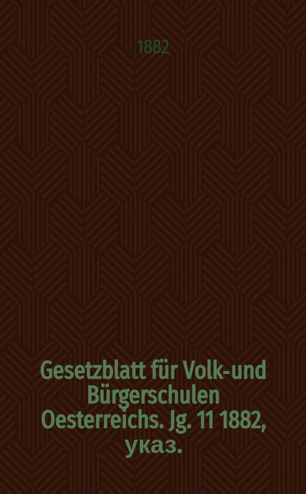 Gesetzblatt für Volks- und Bürgerschulen Oesterreichs. Jg. 11 1882, указ.