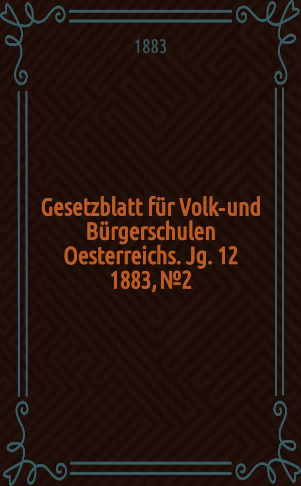 Gesetzblatt für Volks- und Bürgerschulen Oesterreichs. Jg. 12 1883, № 2