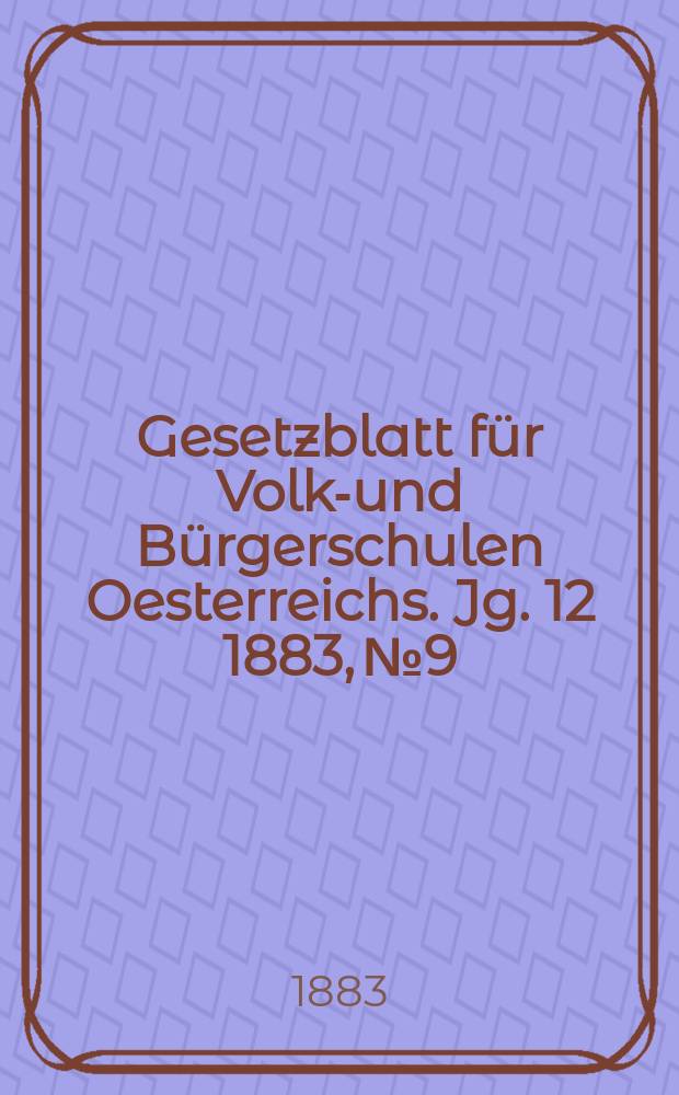 Gesetzblatt für Volks- und Bürgerschulen Oesterreichs. Jg. 12 1883, № 9