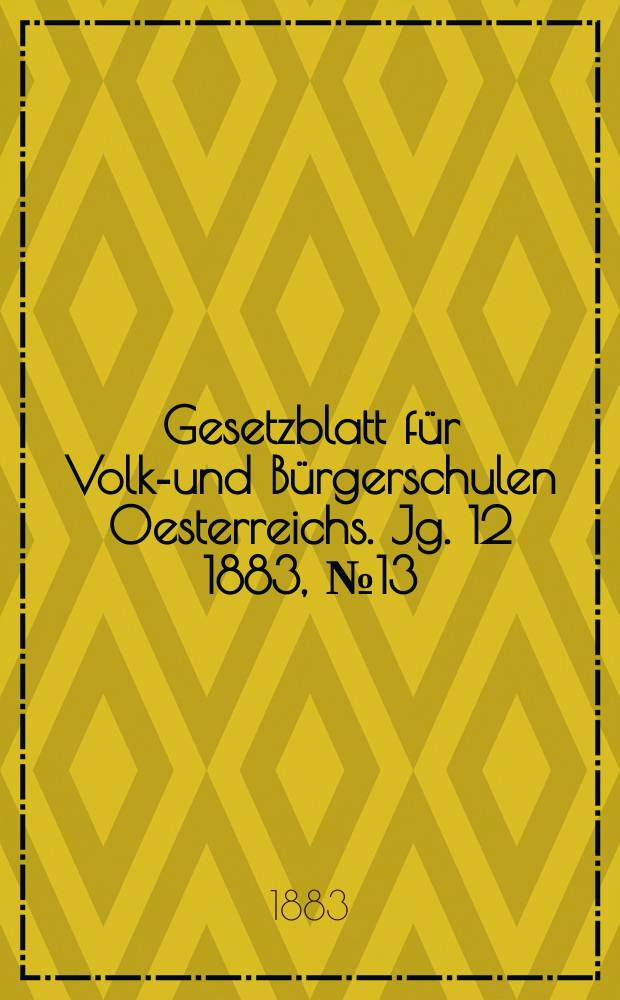 Gesetzblatt für Volks- und Bürgerschulen Oesterreichs. Jg. 12 1883, № 13