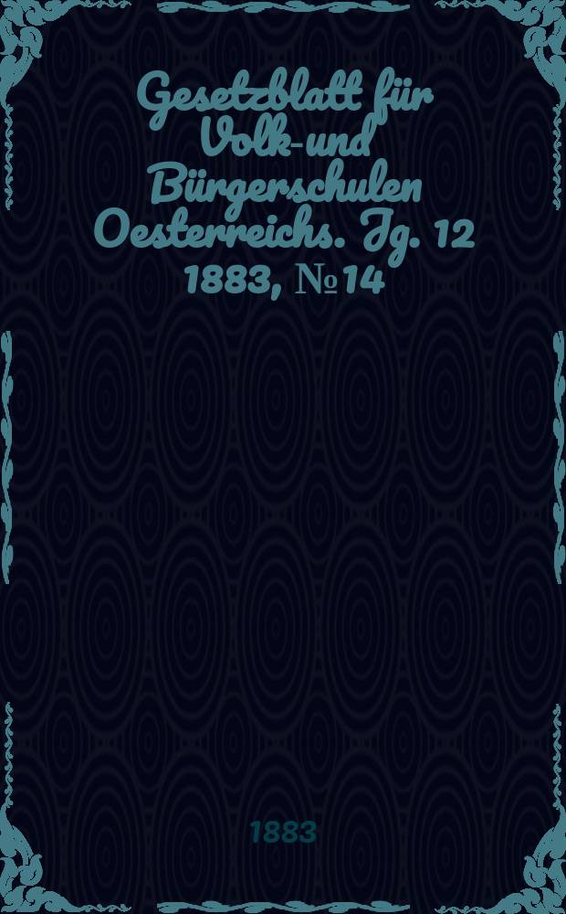 Gesetzblatt für Volks- und Bürgerschulen Oesterreichs. Jg. 12 1883, № 14