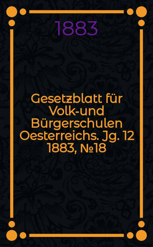 Gesetzblatt für Volks- und Bürgerschulen Oesterreichs. Jg. 12 1883, № 18