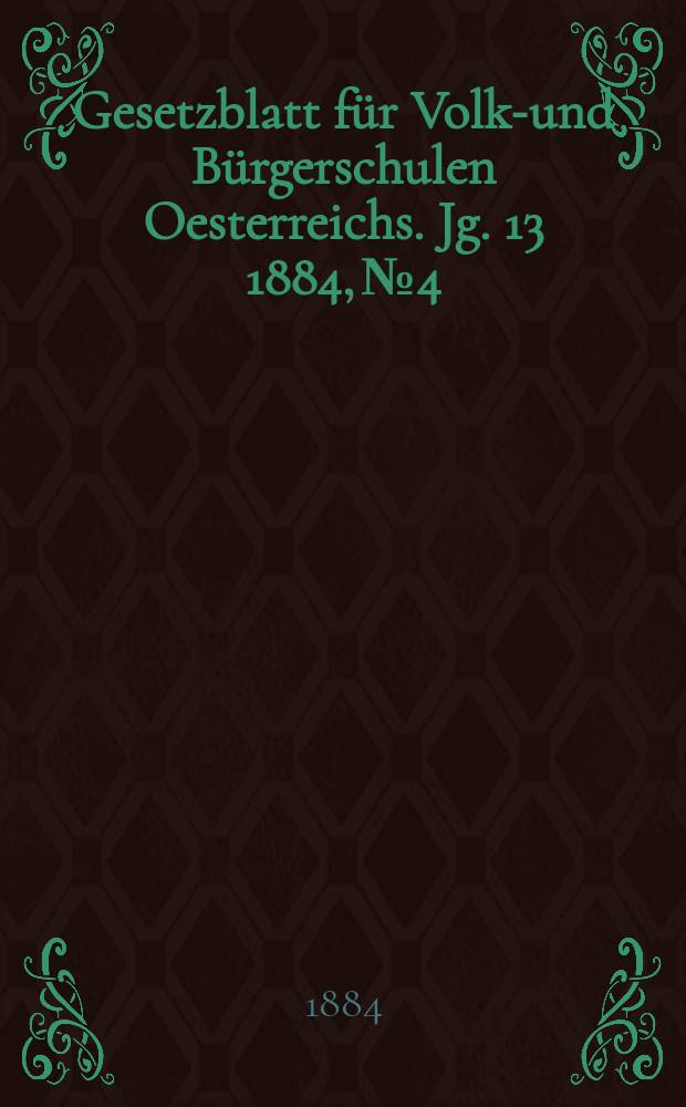Gesetzblatt für Volks- und Bürgerschulen Oesterreichs. Jg. 13 1884, № 4