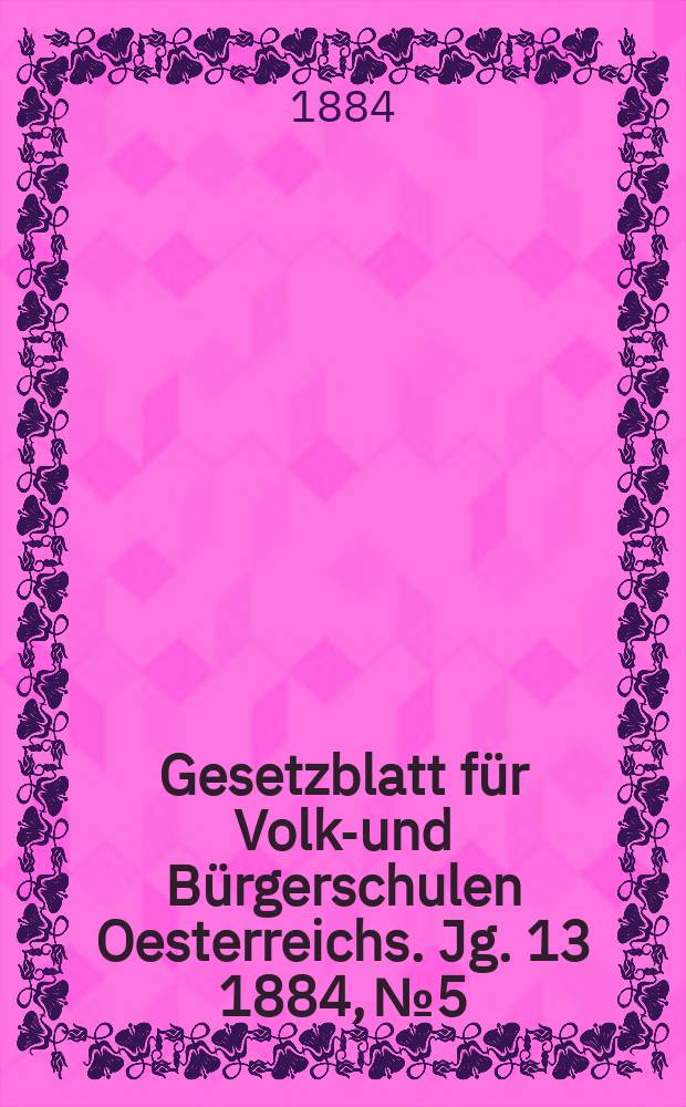 Gesetzblatt für Volks- und Bürgerschulen Oesterreichs. Jg. 13 1884, № 5