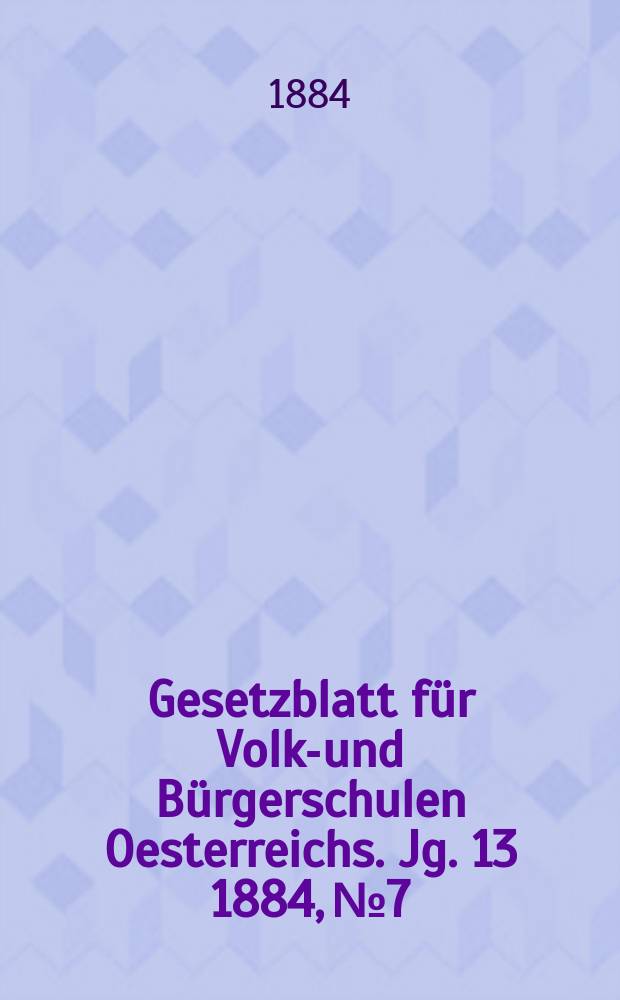 Gesetzblatt für Volks- und Bürgerschulen Oesterreichs. Jg. 13 1884, № 7