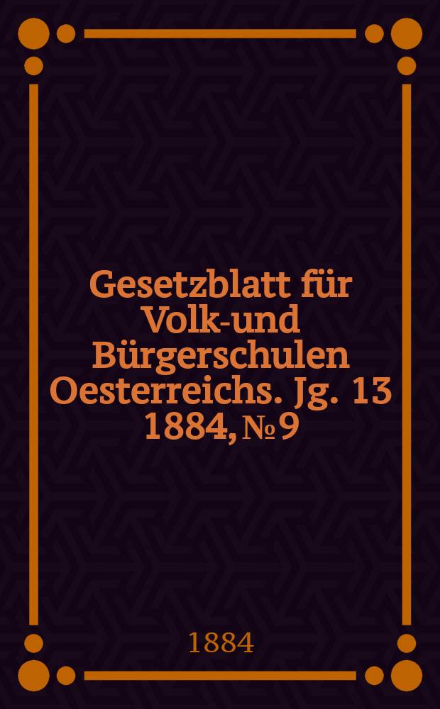 Gesetzblatt für Volks- und Bürgerschulen Oesterreichs. Jg. 13 1884, № 9