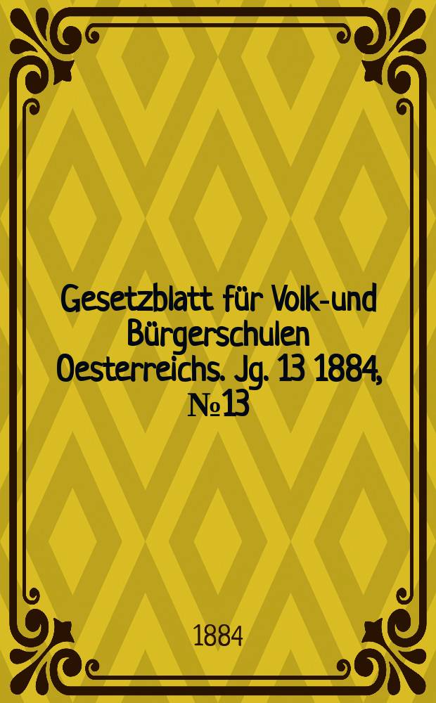 Gesetzblatt für Volks- und Bürgerschulen Oesterreichs. Jg. 13 1884, № 13