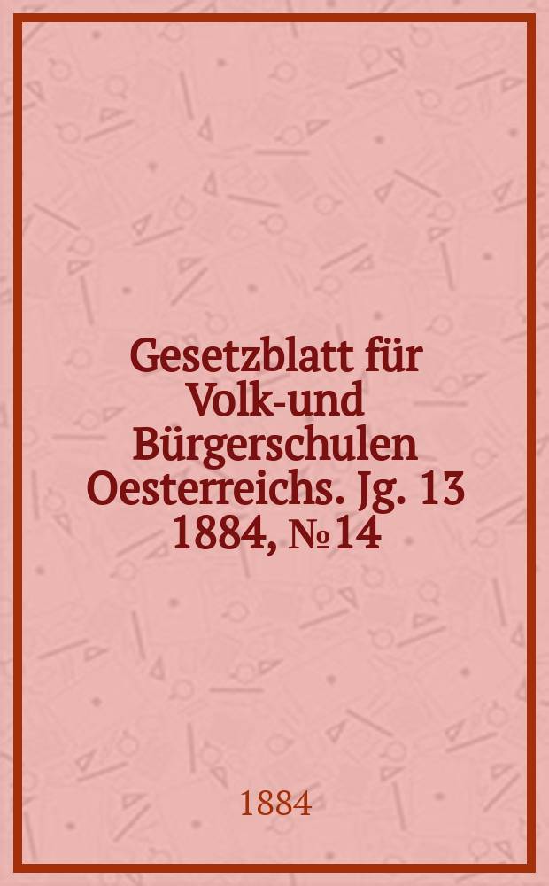 Gesetzblatt für Volks- und Bürgerschulen Oesterreichs. Jg. 13 1884, № 14