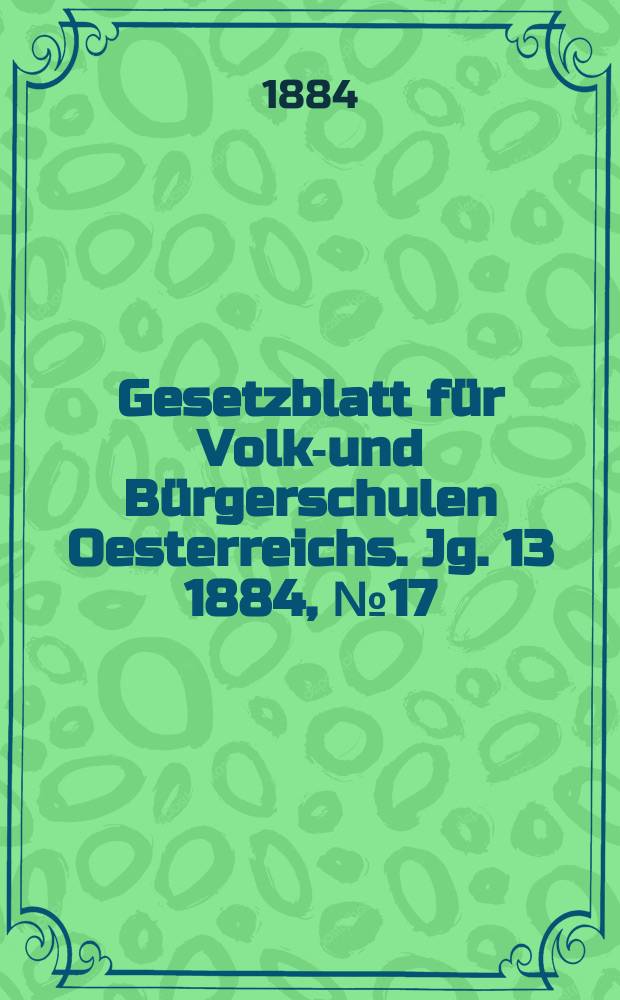 Gesetzblatt für Volks- und Bürgerschulen Oesterreichs. Jg. 13 1884, № 17