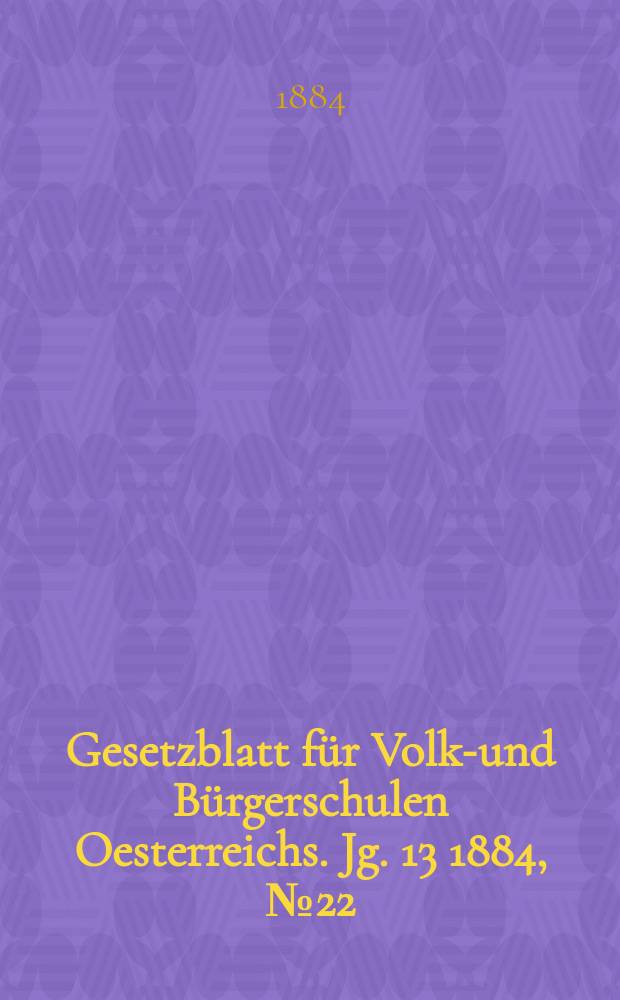 Gesetzblatt für Volks- und Bürgerschulen Oesterreichs. Jg. 13 1884, № 22