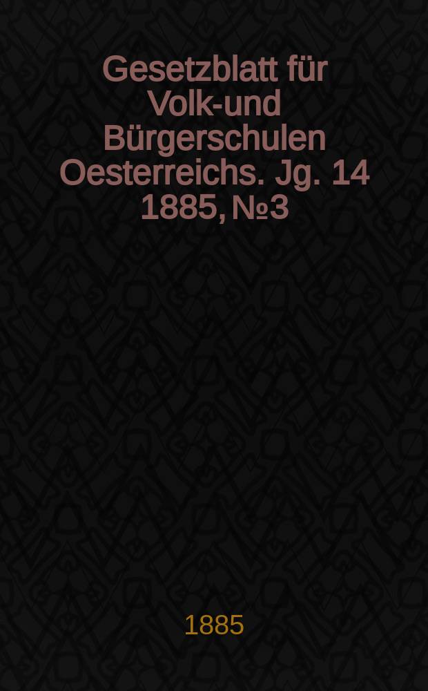 Gesetzblatt für Volks- und Bürgerschulen Oesterreichs. Jg. 14 1885, № 3
