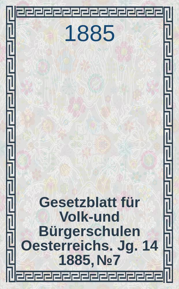 Gesetzblatt für Volks- und Bürgerschulen Oesterreichs. Jg. 14 1885, № 7