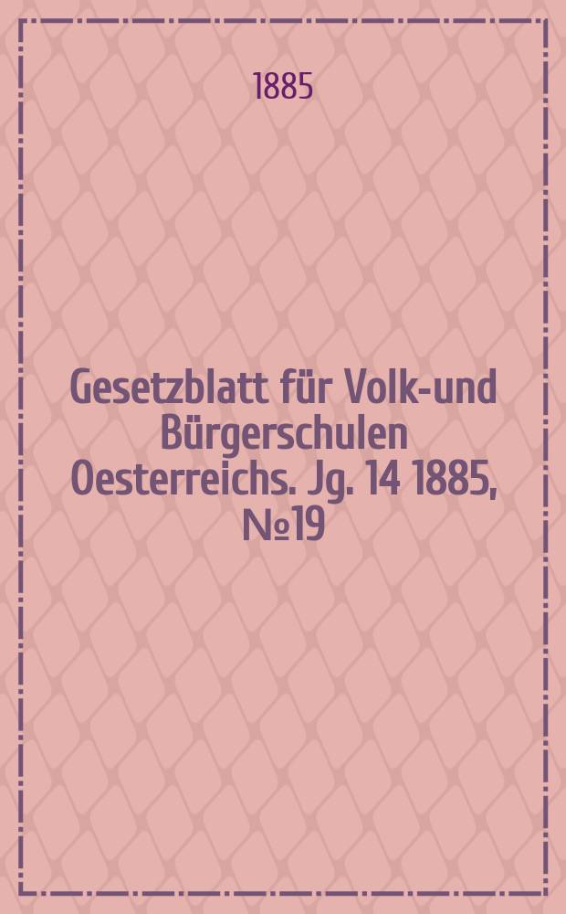 Gesetzblatt f&uuml;r Volks- und B&uuml;rgerschulen Oesterreichs. Jg. 14 1885, № 19