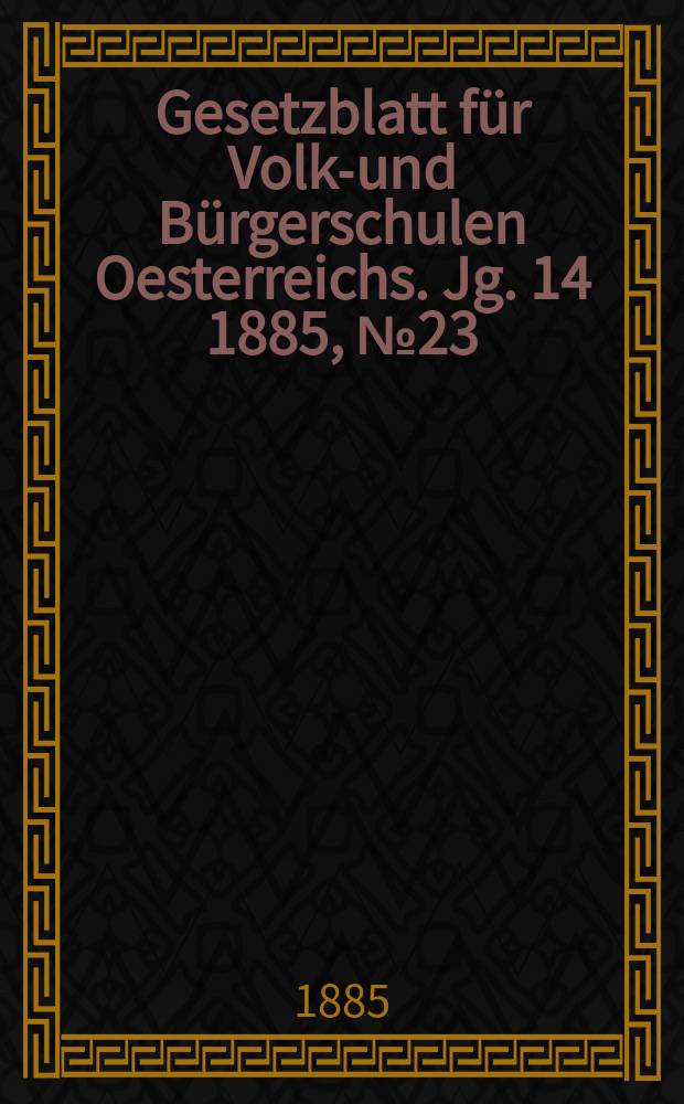 Gesetzblatt für Volks- und Bürgerschulen Oesterreichs. Jg. 14 1885, № 23