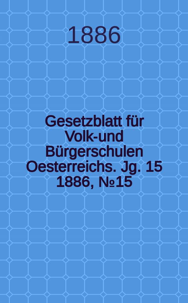 Gesetzblatt für Volks- und Bürgerschulen Oesterreichs. Jg. 15 1886, № 15