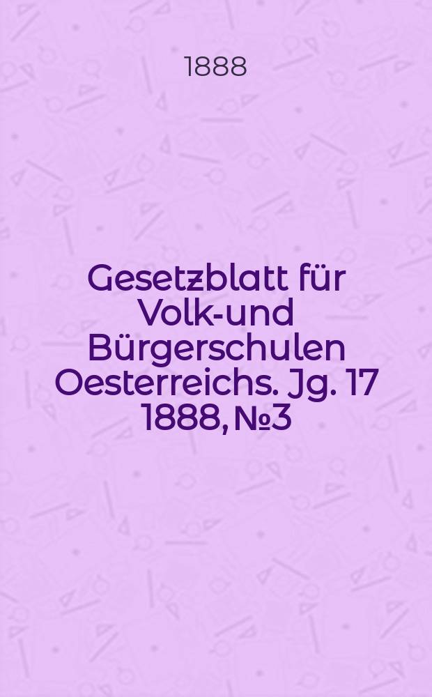 Gesetzblatt für Volks- und Bürgerschulen Oesterreichs. Jg. 17 1888, № 3
