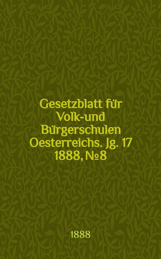 Gesetzblatt für Volks- und Bürgerschulen Oesterreichs. Jg. 17 1888, № 8