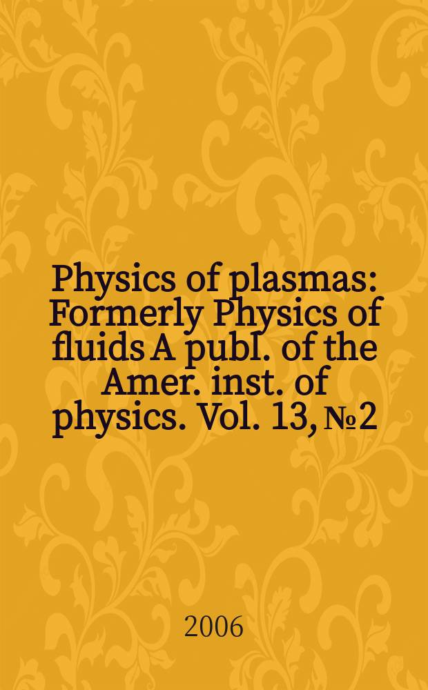 Physics of plasmas : Formerly Physics of fluids A publ. of the Amer. inst. of physics. Vol. 13, № 2
