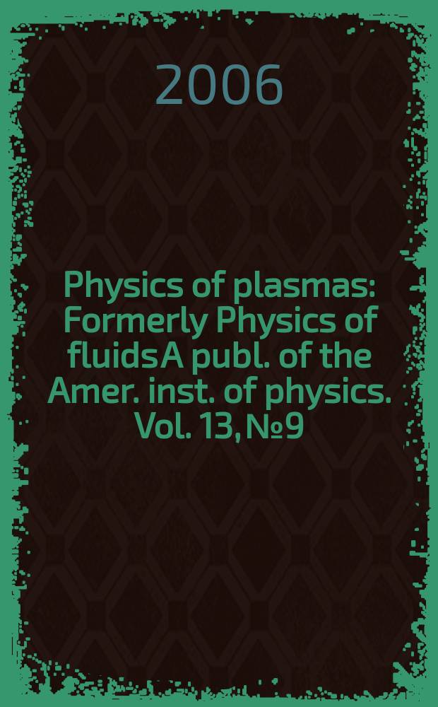 Physics of plasmas : Formerly Physics of fluids A publ. of the Amer. inst. of physics. Vol. 13, № 9