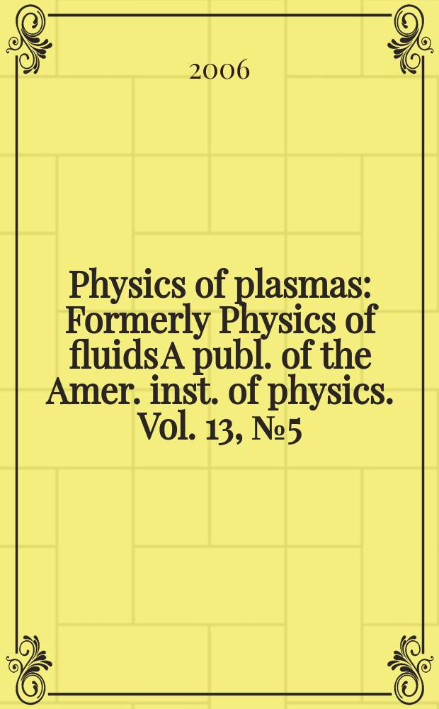 Physics of plasmas : Formerly Physics of fluids A publ. of the Amer. inst. of physics. Vol. 13, № 5(pt 1)