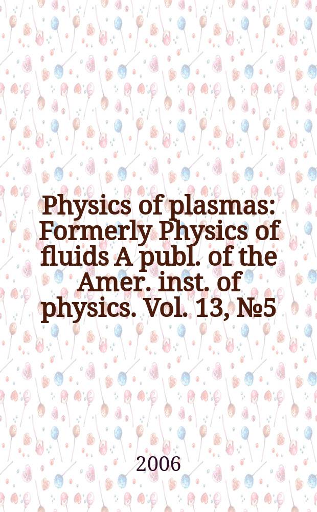 Physics of plasmas : Formerly Physics of fluids A publ. of the Amer. inst. of physics. Vol. 13, № 5(pt 2)