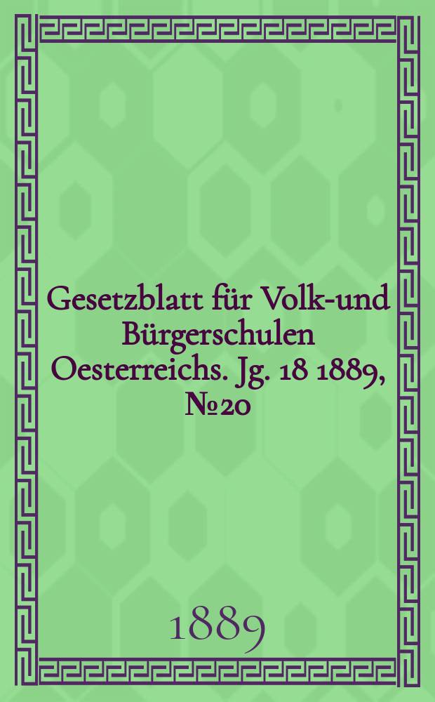 Gesetzblatt f&uuml;r Volks- und B&uuml;rgerschulen Oesterreichs. Jg. 18 1889, № 20