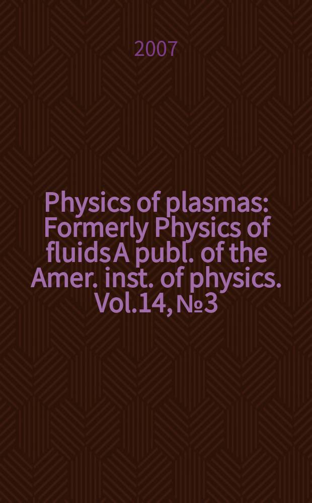 Physics of plasmas : Formerly Physics of fluids A publ. of the Amer. inst. of physics. Vol.14, № 3