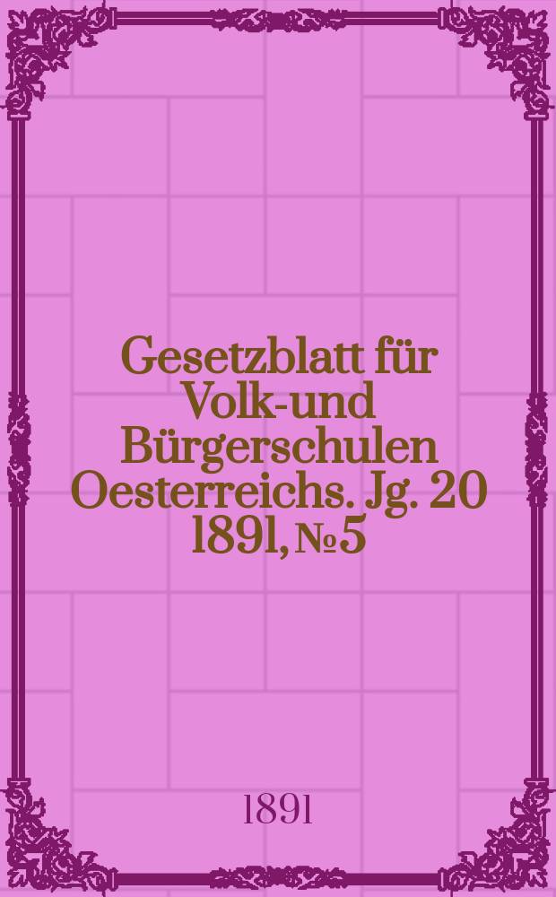 Gesetzblatt für Volks- und Bürgerschulen Oesterreichs. Jg. 20 1891, № 5